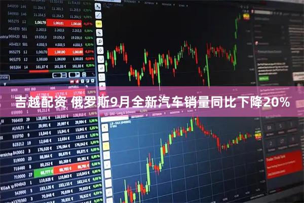 吉越配资 俄罗斯9月全新汽车销量同比下降20%
